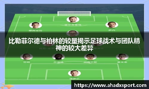 比勒菲尔德与柏林的较量揭示足球战术与团队精神的较大差异