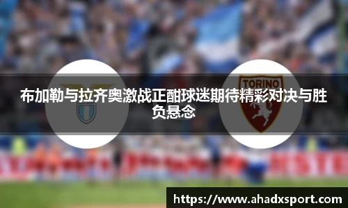 布加勒与拉齐奥激战正酣球迷期待精彩对决与胜负悬念