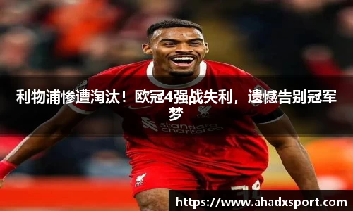 利物浦惨遭淘汰！欧冠4强战失利，遗憾告别冠军梦