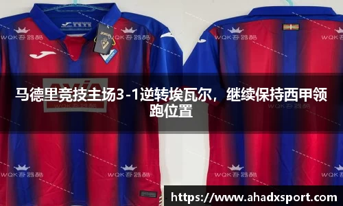 马德里竞技主场3-1逆转埃瓦尔，继续保持西甲领跑位置